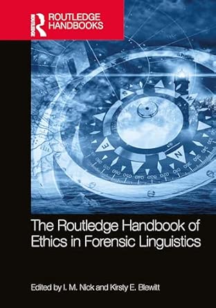 the routledge handbook of ethics in forensic linguistics 1st edition i m nick ,kirsty e blewitt 1032488425,