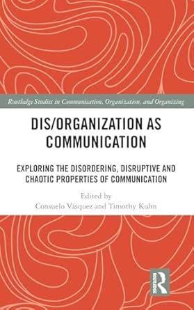 dis/organization as communication exploring the disordering disruptive and chaotic properties of