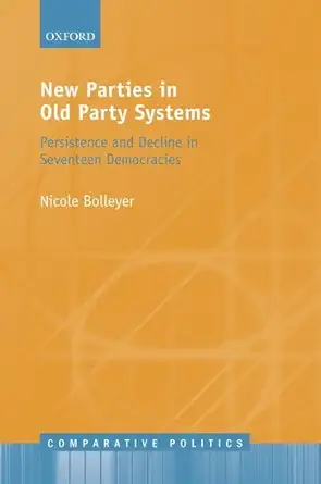 new parties in old systems persistence and decline in seventeen democracies 1st edition nicole bolleyer