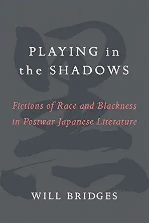 playing in the shadows fictions of race and blackness in postwar japanese literature 1st edition william h