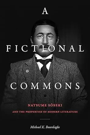 a fictional commons natsume soseki and the properties of modern literature 1st edition michael k bourdaghs