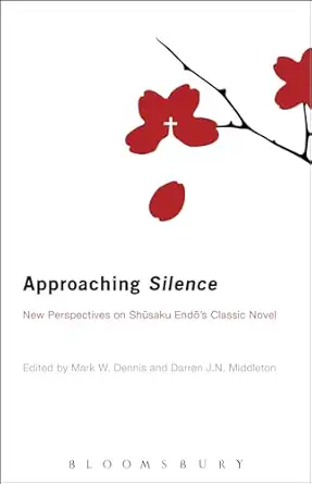 approaching silence new perspectives on shusaku endos classic novel 1st edition mark dennis ,darren j n