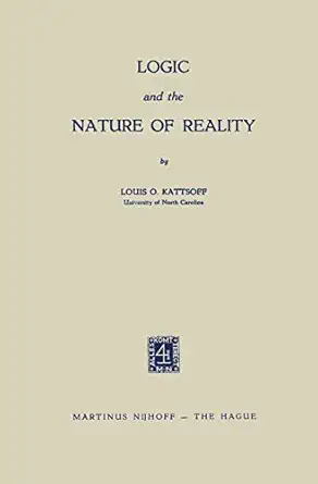 logic and the nature of reality 1st edition louis o kattsoff 9401185336, 978-9401185332
