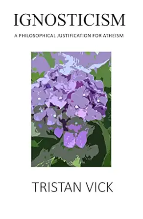 ignosticism a philosophical justification for atheism 1st edition tristan vick 1490961828, 978-1490961828