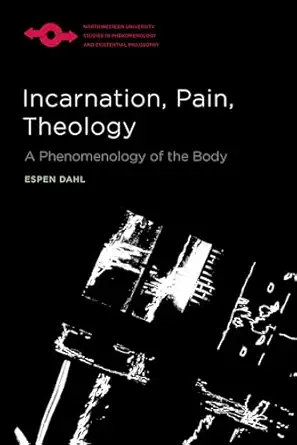 incarnation pain theology a phenomenology of the body 1st edition espen dahl 0810147017, 978-0810147010