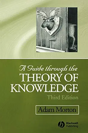 a guide through the theory of knowledge 1st edition adam morton 1405100125, 978-1405100120