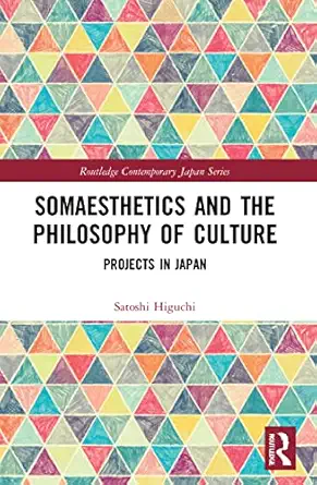 somaesthetics and the philosophy of culture projects in japan 1st edition satoshi higuchi 0367743086,