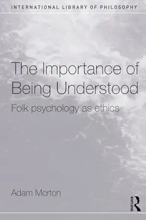 the importance of being understood folk psychology as ethics 1st edition adam morton 0415272432,