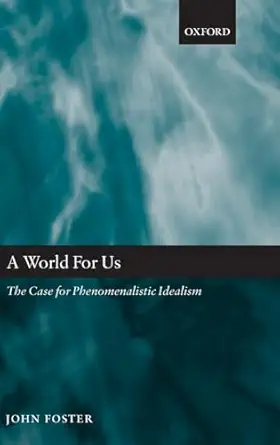 a world for us the case for phenomenalistic idealism 1st edition john foster 0199297134, 978-0199297139