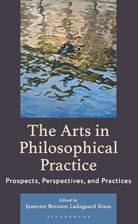 the arts in philosophical practice prospects perspectives and practices 1st edition jeanette bresson