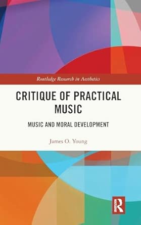 critique of practical music music and moral development 1st edition james o young 1041059507, 978-1041059509