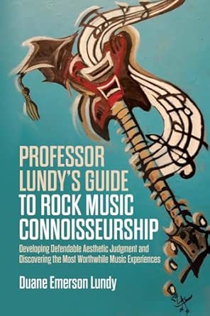 professor lundys guide to rock music connoisseurship developing defendable aesthetic judgment and discovering