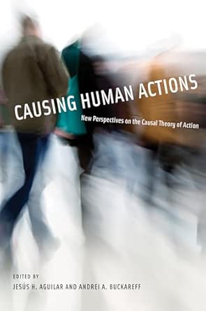 causing human actions new perspectives on the causal theory of action 1st edition jesus h aguilar ,andrei a