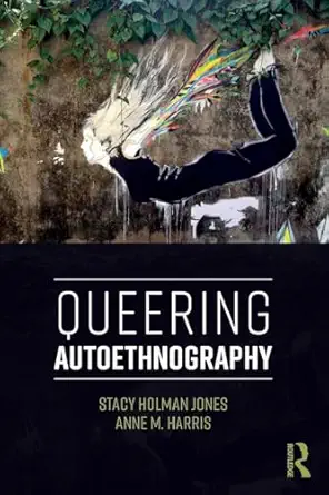 queering autoethnography 1st edition stacy holman jones ,anne m harris 1138286168, 978-1138286160