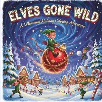 elves gone wild a whimsical holiday coloring adventure a fun and festive christmas coloring experience packed