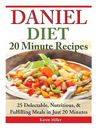 daniel diet 20 minute recipes 25 delectable nutritious and fulfilling meals i just 20 minutes 1st edition