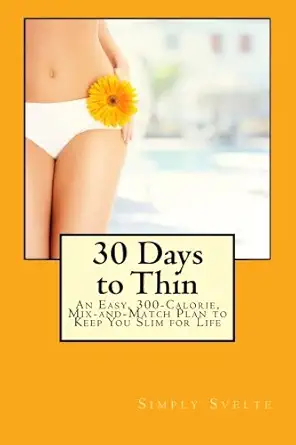 simply svelte 30 days to thin an easy 300 calorie mix and match plan to keep you slim for life 1st edition