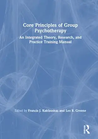 core principles of group psychotherapy 1st edition francis j kaklauskas ,les r greene ,marsha block ,angela