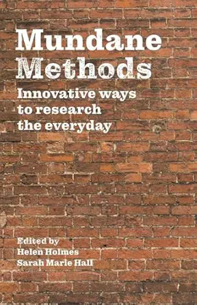 mundane methods innovative ways to research the everyday 1st edition helen holmes ,sarah marie hall