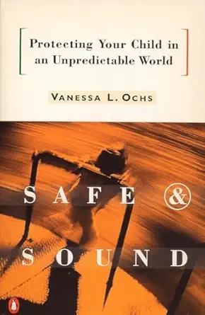 safe and sound protecting your child in an unpredictable world 1st edition vanessa l ochs 0140178805,