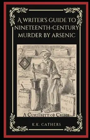 a writers guide to nineteenth century murder by arsenic 1st edition k k cathers, phd 1738653404,