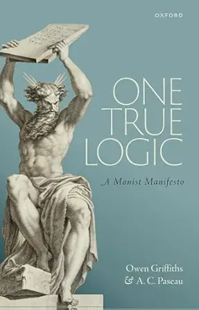 one true logic a monist manifesto 1st edition owen griffiths ,a c paseau 0198967098, 978-0198967095