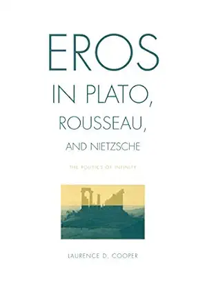 eros in plato rousseau and nietzsche the politics of infinity 1st edition laurence d cooper 0271033312,