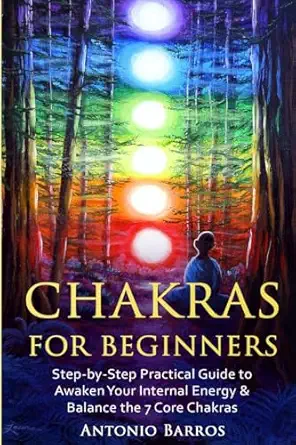 chakras for beginners step by step practical guide to awaken your internal energy and balance the 7 core