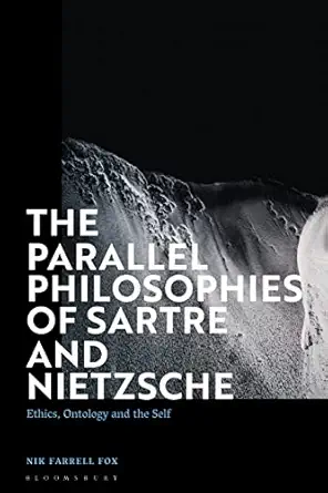 parallel philosophies of sartre and nietzsche the ethics ontology and the self 1st edition nik farrell fox