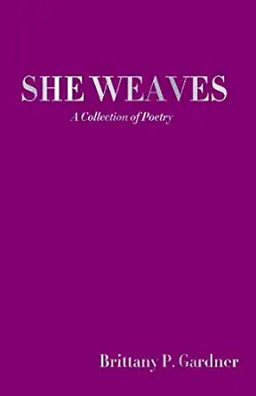 she weaves a collection of poetry 1st edition brittany p gardner ,della l gardner 1796911615, 978-1796911619