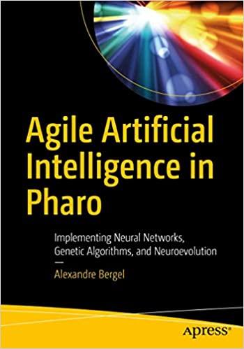 agile artificial intelligence in pharo implementing neural networks genetic algorithms and neuroevolution 1st