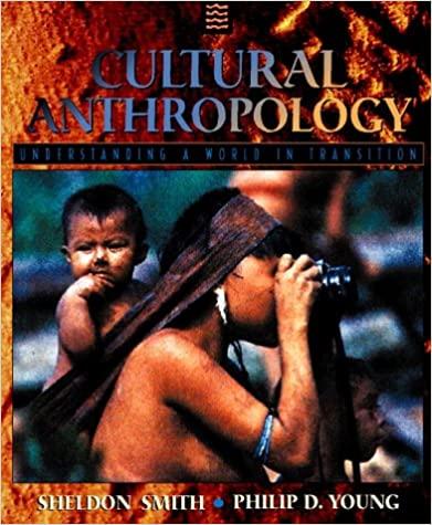 cultural anthropology understanding a world in transition 1st edition sheldon smith, philip d. young