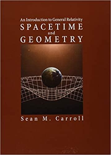 spacetime and geometry an introduction to general relativity 1st edition sean m. carroll 1108488390,