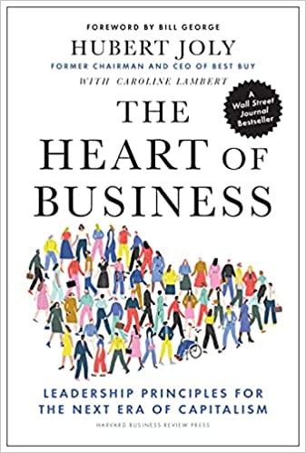 the heart of business leadership principles for the next era of capitalism 1st edition hubert joly, caroline