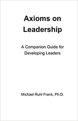 axioms on leadership a companion guide for developing leaders 1st edition michael ruhl frank 1092101594,