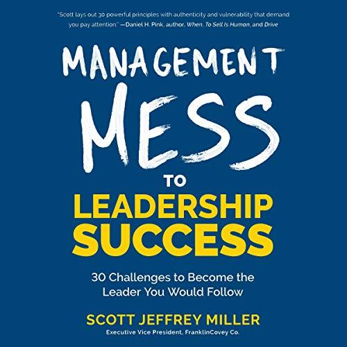 management mess to leadership success 30 challenges to become the leader you would follow 1st edition scott