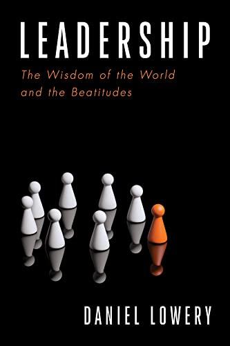 leadership the wisdom of the world and the beatitudes 1st edition daniel lowery 1666732524, 978-1666732528