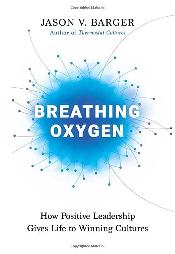 breathing oxygen how positive leadership gives life to winning cultures 1st edition jason barger 1637552327,