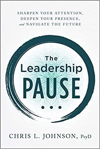 the leadership pause sharpen your attention deepen your presence and navigate the future 1st edition chris l.