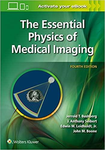the essential physics of medical imaging 4th edition jerrold t. bushberg, j. anthony seibert, edwin m.