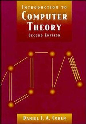 introduction to computer theory 2nd edition daniel i. a. cohen 978-0471137726, 0471137723
