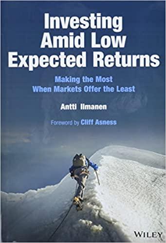 investing amid low expected returns making the most when markets offer the least 1st edition antti ilmanen