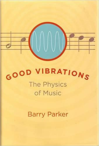 good vibrations the physics of music 1st edition barry parker 0801892643, 978-0801892646