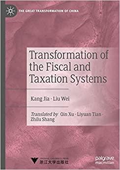 transformation of the fiscal and taxation systems 1st edition kang jia, liu wei, qin xu, liyuan tian, zhilu