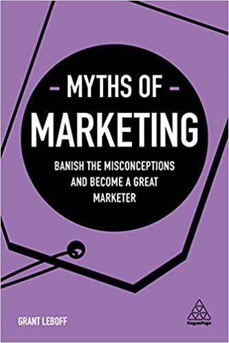 myths of marketing banish the misconceptions and become a great marketer 1st edition grant leboff 074949848x,