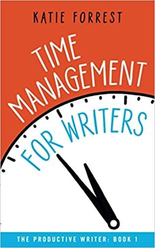 time management for writers 1st edition katie forrest 1711795860, 978-1711795867