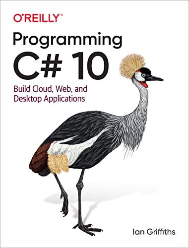 programming c# 10 build cloud web and desktop applications 1st edition ian griffiths 1098117816,