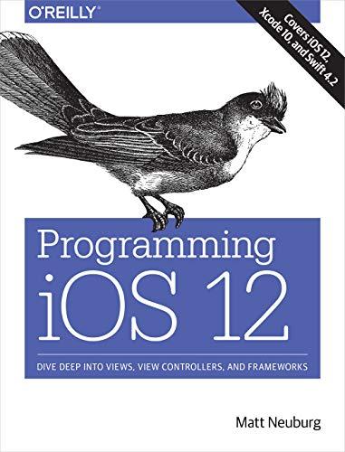 programming ios 12 dive deep into views view controllers and frameworks 1st edition matt neuburg 1492044636,
