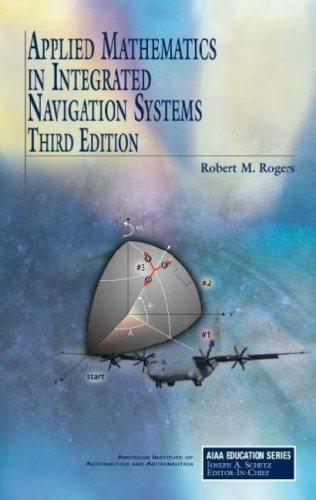 applied mathematics in integrated navigation systems 3rd edition robert m. rogers 1563479273, 9781563479274
