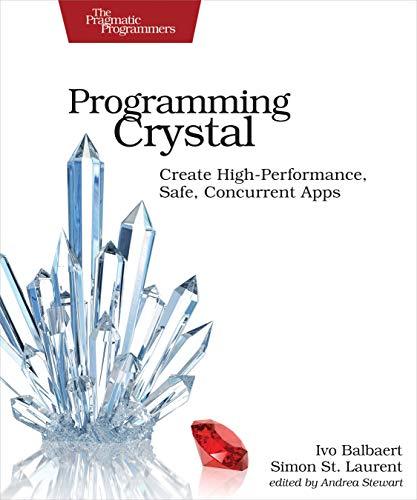 programming crystal create high performance safe concurrent apps 1st edition ivo balbaert, simon st. laurent